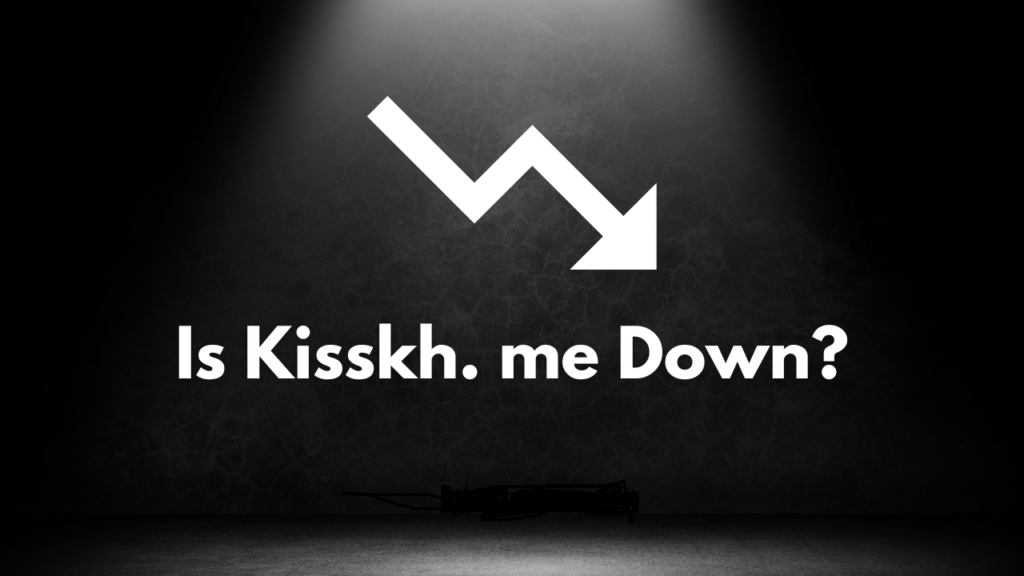 Is kisskh.me Down? Troubleshooting and Solutions
